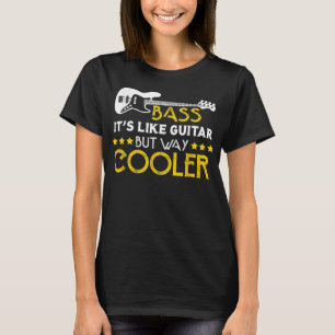 Bass ist es wie Gitarre, aber viel cooler Musiker T-Shirt