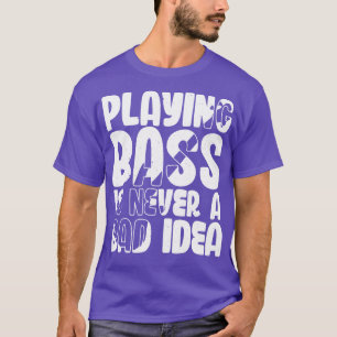 Bass spielen ist nie eine schlechte Idee für einen T-Shirt