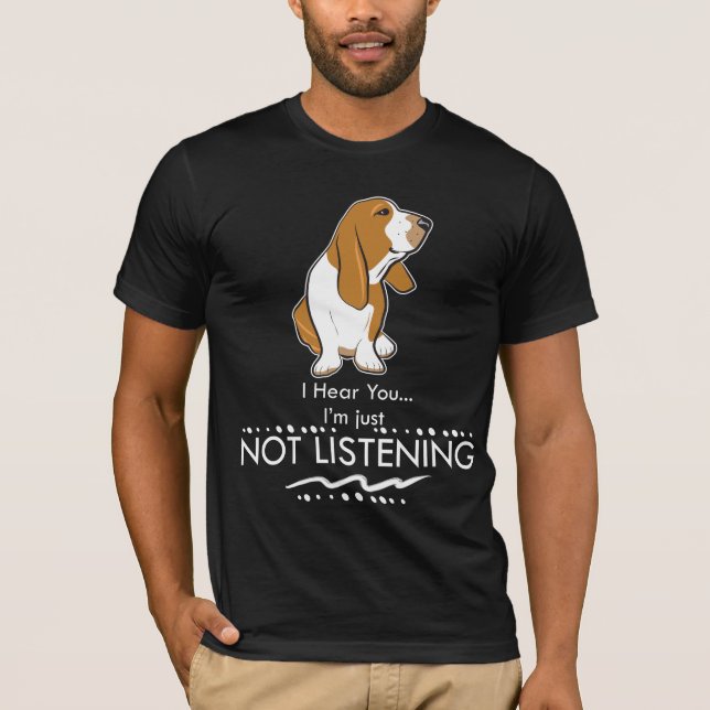 Basset Hound-Hund - hören Sie, dass Sie ich gerade T-Shirt (Vorderseite)