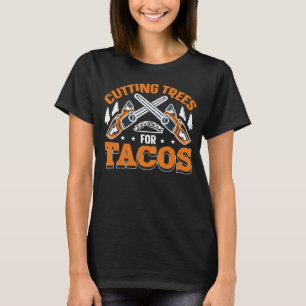 Bäume für Takos für einen Lumberjack schneiden T-Shirt