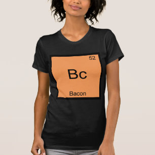 Bc - Bacon Funny Element Chemistry Meme T - Shirt