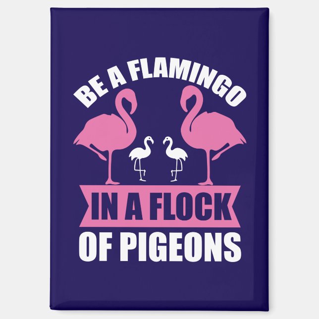 Be A Flamingo In A Flock Of Pigeons-18716 Magnet (Vorderseite)