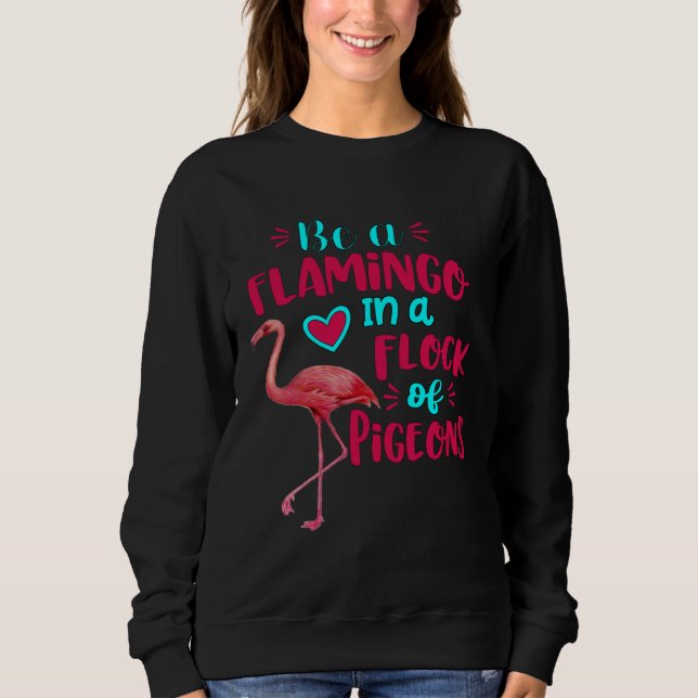 Be A Flamingo In A Flock Of Pigeons Pink Flamingo Sweatshirt (Vorderseite)