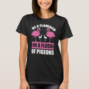 BE A Flamingo in A Flock of Tauben T-Shirt