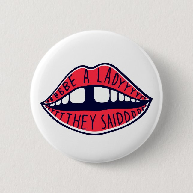 Be A Lady They Said Lips Button (Vorderseite)