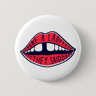 Be A Lady They Said Lips Button