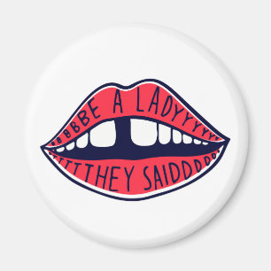 Be A Lady They Said Lips Magnet