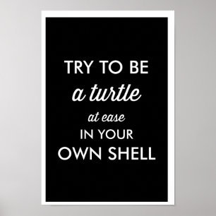 BE A TURTLE AT EASE IN YOUR OWN SHELL POSTER