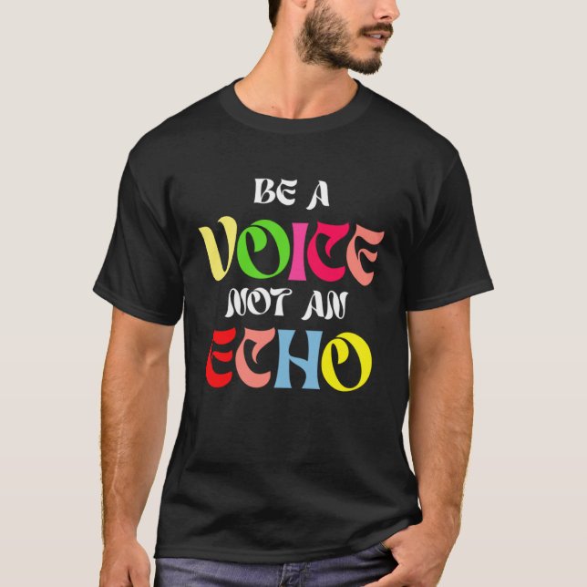 Be A Voice Not An Echo Motivation Inspiration T-Shirt (Vorderseite)