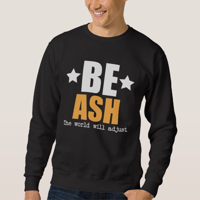 Be Ash The World Will Adjust Sweatshirt (Vorderseite)