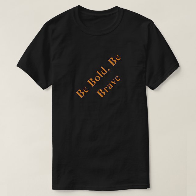 Be Bold Be Brave Inspirational Motivational T-Shir T-Shirt (Design vorne)