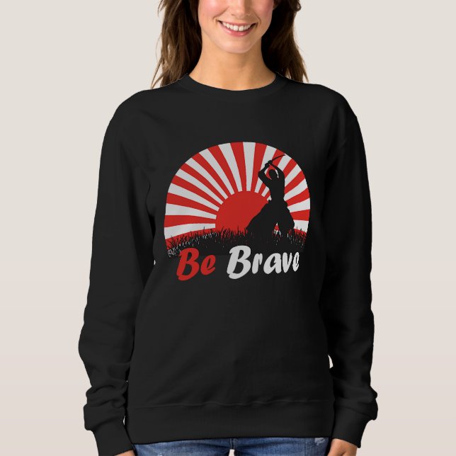 Be Brave Fighter Asian Warrior Japan Samurai Risin Sweatshirt (Vorderseite)