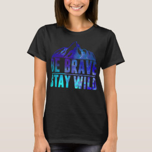 BE BRAVE STAY WILD Camping Hiking Nature Wildernes T-Shirt