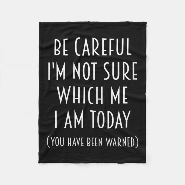 Be Careful I'm Not Sure Which Me I Am Today Funny  Fleecedecke (Vorderseite)