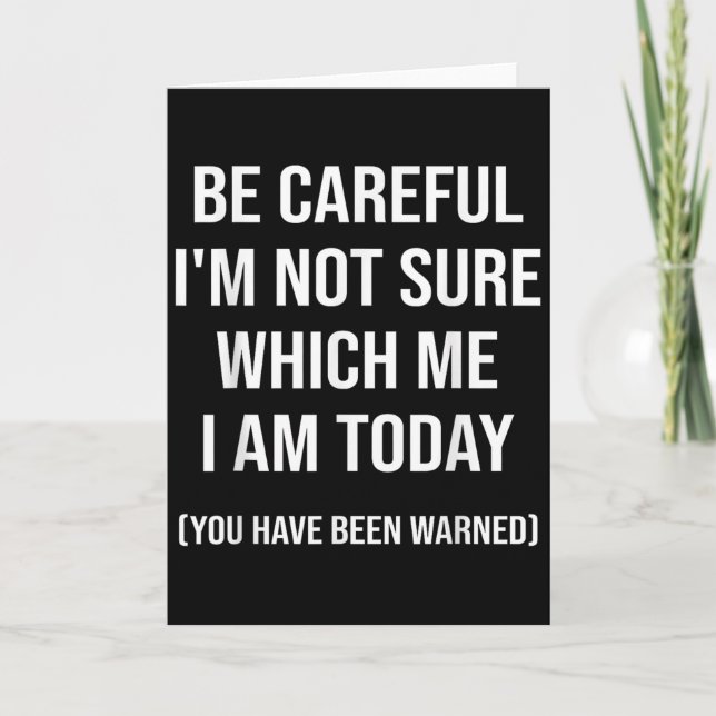 Be Careful I'm Not Sure Which Me I Am Today Funny  Karte (Vorderseite)