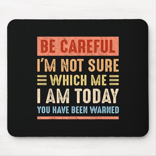 Be Careful I'm Not Sure Which Me I Am Today Funny  Mousepad (Vorne)