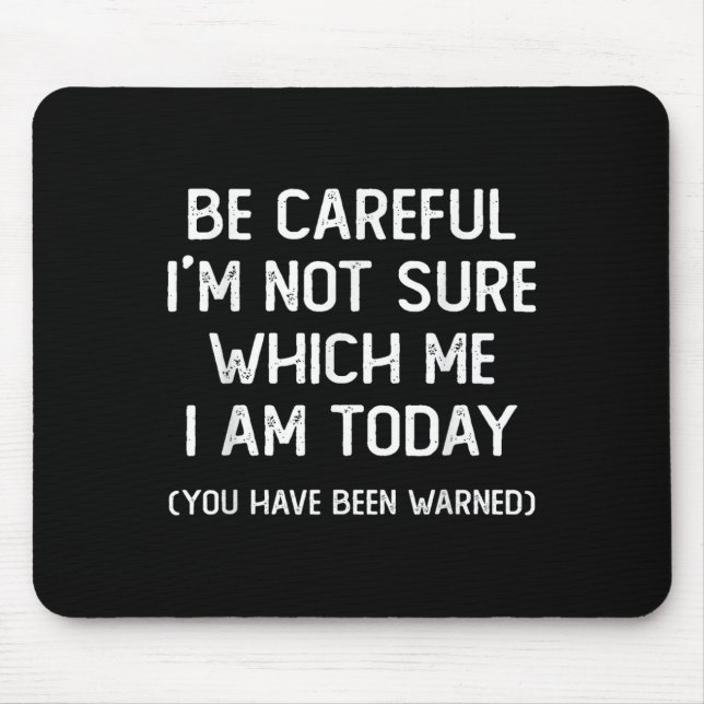 Be Careful I'm Not Sure Which Me I Am Today Funny  Mousepad (Vorne)
