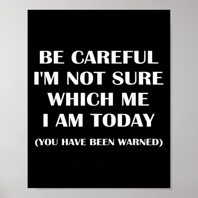 Be Careful I'm Not Sure Which Me I Am Today Funny  Poster (Vorne)