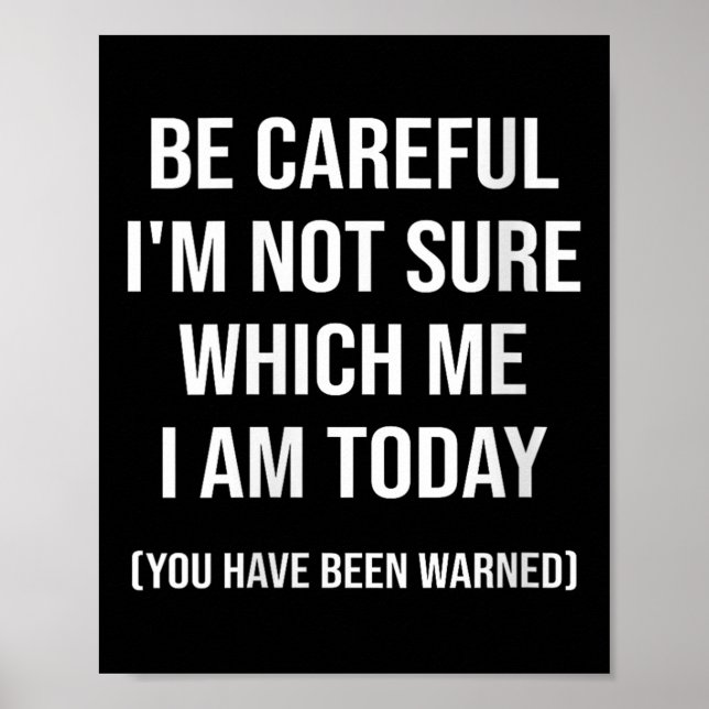 Be Careful I'm Not Sure Which Me I Am Today Funny  Poster (Vorne)