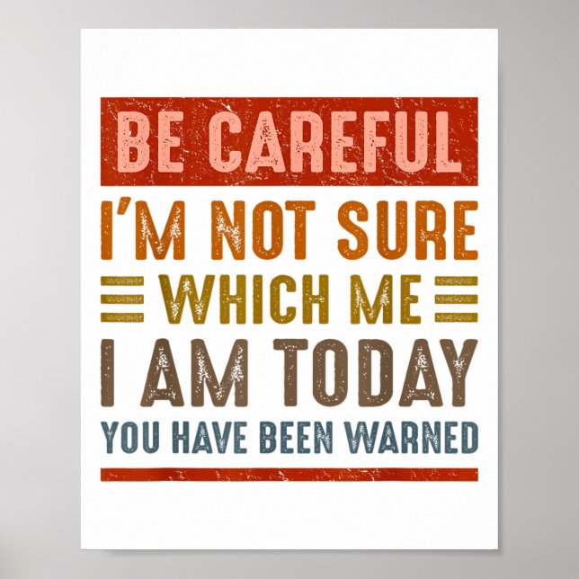 Be Careful I'm Not Sure Which Me I Am Today Funny  Poster (Vorne)