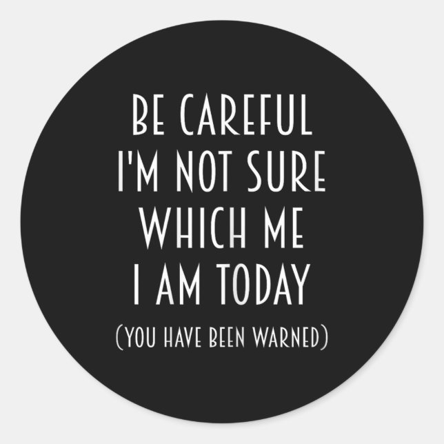 Be Careful I'm Not Sure Which Me I Am Today Funny  Runder Aufkleber (Vorderseite)