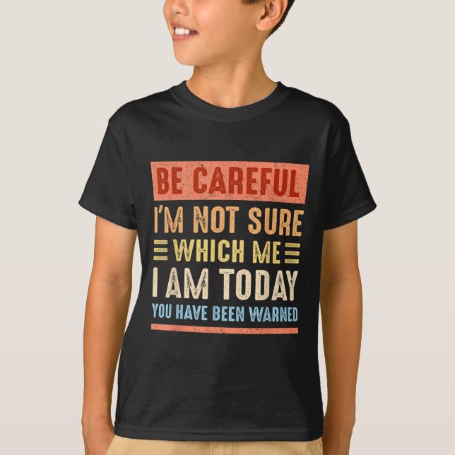 Be Careful I'm Not Sure Which Me I Am Today Funny  T-Shirt (Vorderseite)