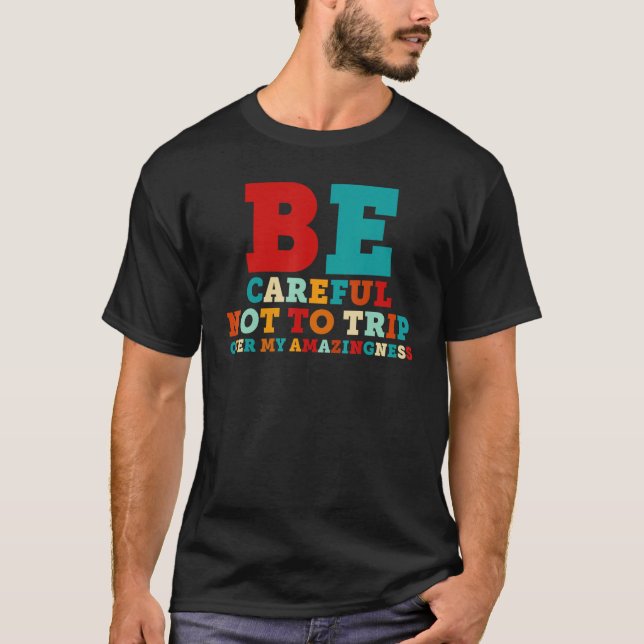 Be Careful Not to Trip Over My Amazingness T-Shirt (Vorderseite)