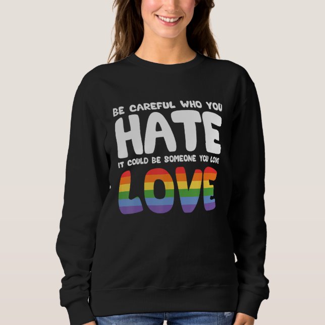 Be Careful Who You Hate It Could Be Someone You Lo Sweatshirt (Vorderseite)