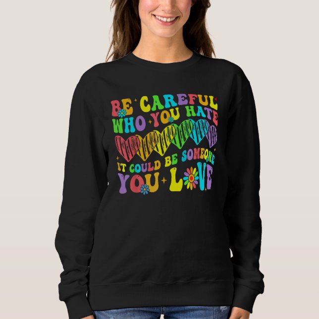 Be Careful Who You Hate It Could Be Someone You Lo Sweatshirt (Vorderseite)