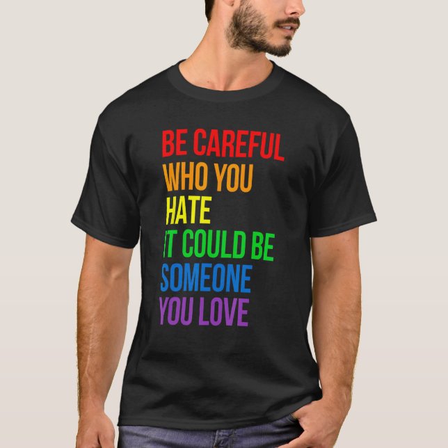 Be Careful Who You Hate It Could Be Someone You Lo T-Shirt (Vorderseite)