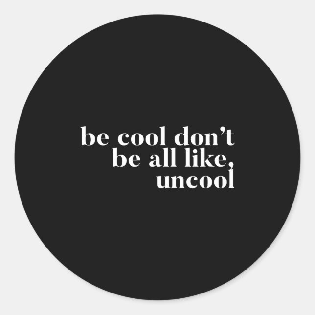 Be Cool Don't Be All Like Uncool Design  Runder Aufkleber (Vorderseite)