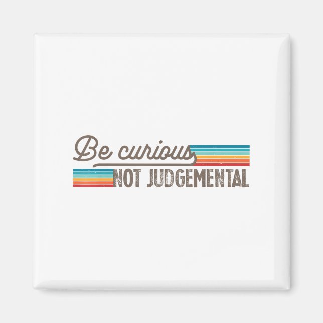 Be Curious Not Judgemental Motivation Insrational  Magnet (Vorne)