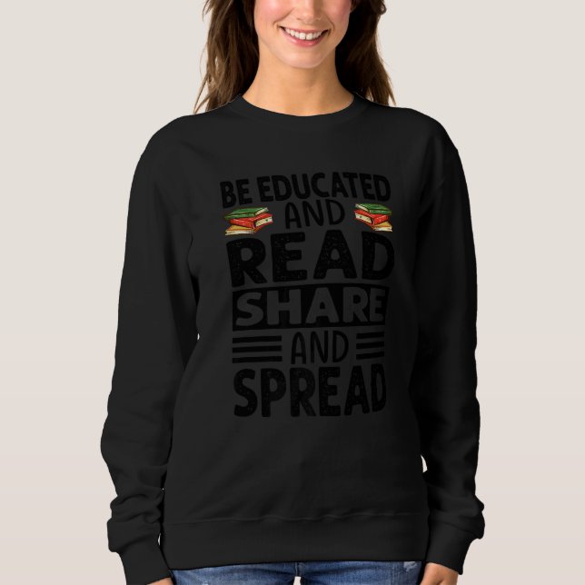 Be Educated And Read Share And Spread  Reading  Wr Sweatshirt (Vorderseite)