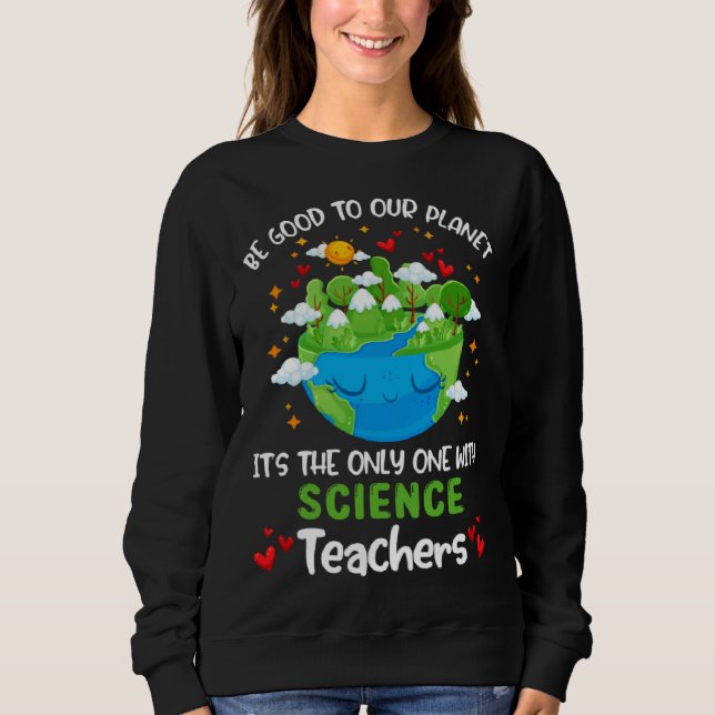 Be Good To Our Planet With Science Teacher Earth D Sweatshirt (Vorderseite)