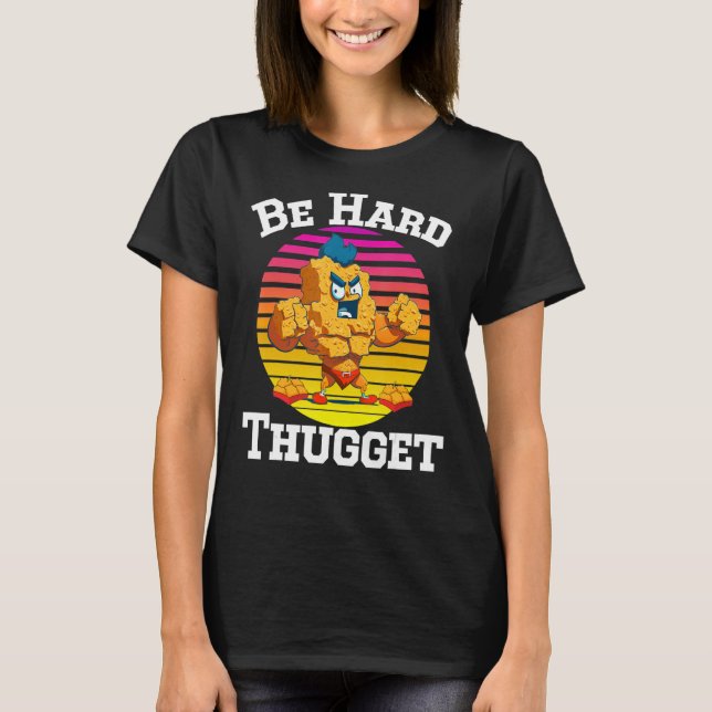 Be Hard Thugget - Funny Nugs Eating Chicken Nugget T-Shirt (Vorderseite)