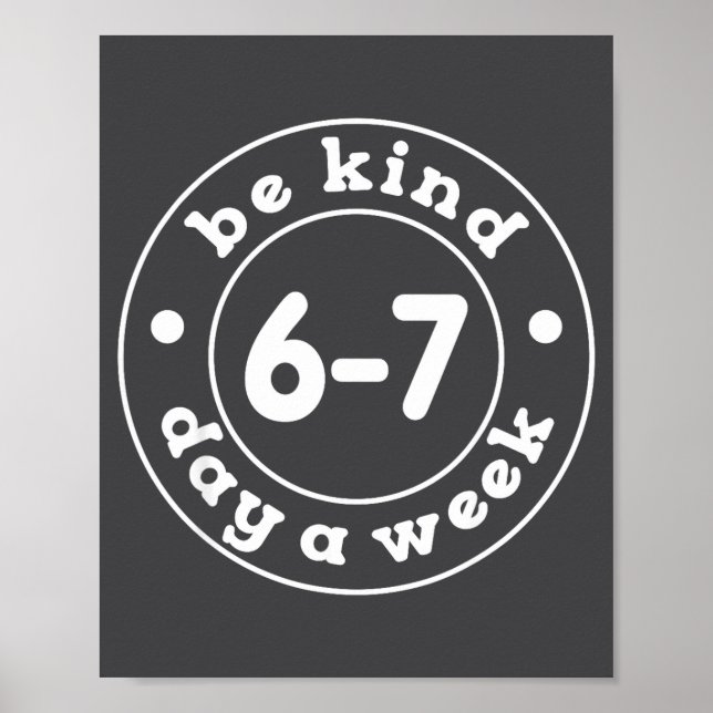 Be Kind 6-7 Days A Week 67 Meme Six Seven Funny  Poster (Vorne)