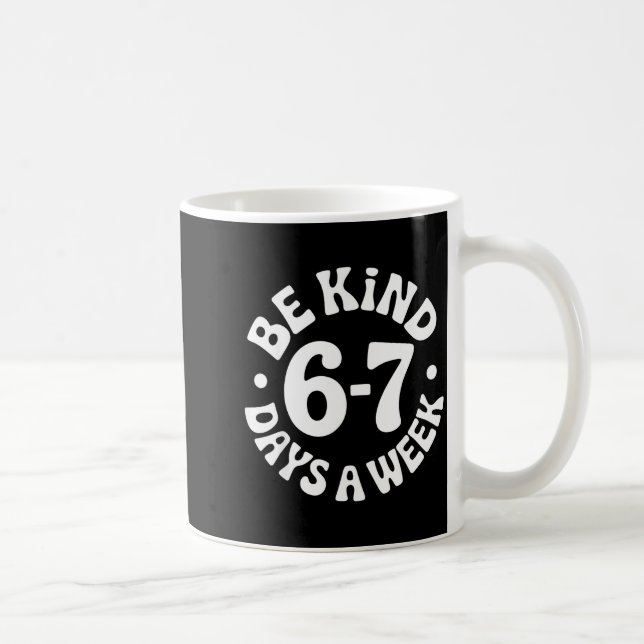 Be Kind 6-7 Days A Week  Kaffeetasse (Rechts)