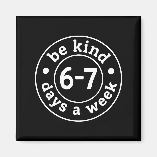 Be Kind 6-7 Days A Week  Magnet (Vorne)