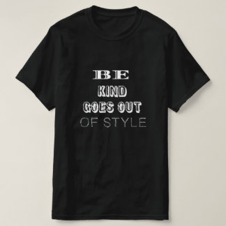Be Kind — It Never Goes Out of Style | Minimalist  T-Shirt