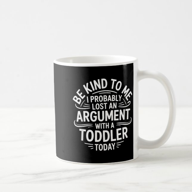 Be Kind To Me I Probably Lost An Argument With A T Kaffeetasse (Rechts)