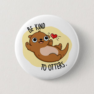 Be Kind To Otters Funny Otter Pun Button