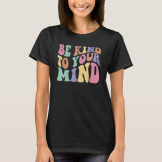 Be Kind To Your Mind Mental Health Awareness T-Shirt