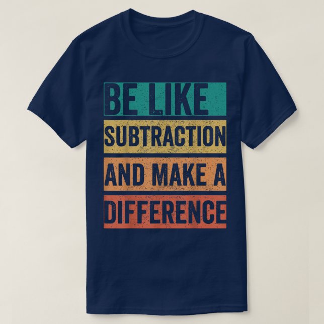 Be Like Subtraction And Make A Difference Math T-Shirt (Design vorne)