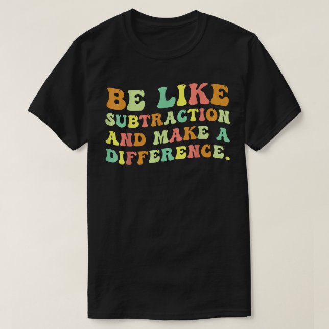 Be Like Subtraction And Make A Difference Math T-Shirt (Design vorne)