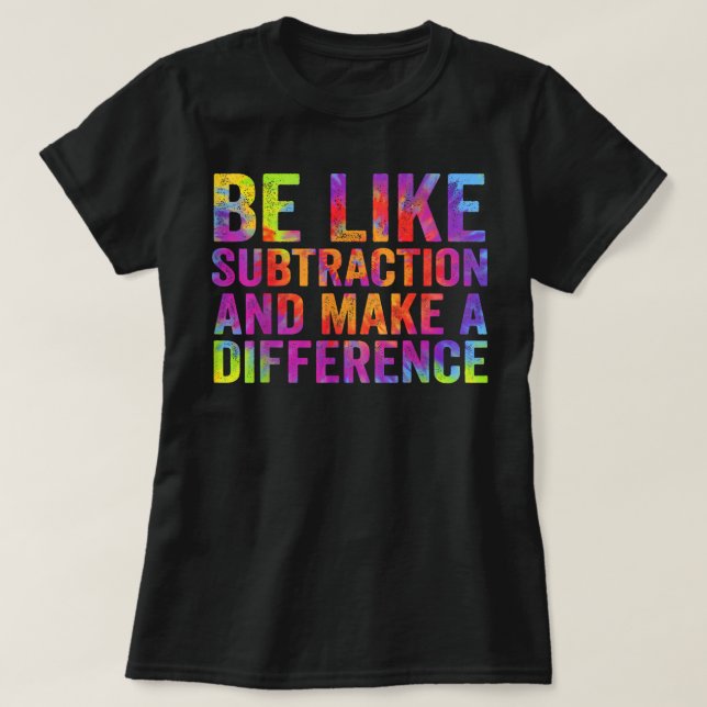 Be Like Subtraction And Make A Difference Math T-Shirt (Design vorne)