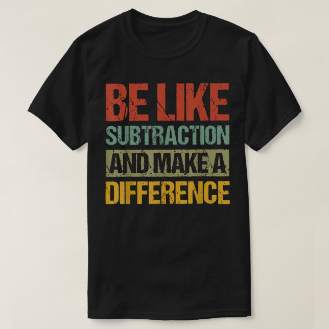 Be Like Subtraction And Make A Difference Math T-Shirt (Design vorne)