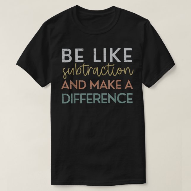 Be Like Subtraction And Make A Difference Math T-Shirt (Design vorne)