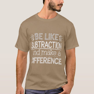 Be Like Subtraction and Make a Difference Matheach T-Shirt