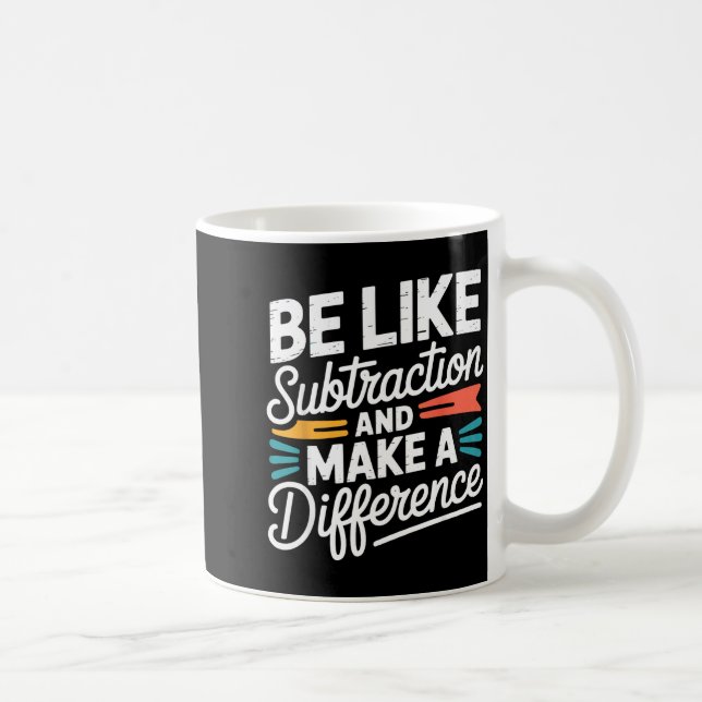 Be Like Subtraction And Make A Difference Shirt Wo Kaffeetasse (Rechts)