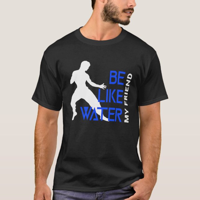 Be Like Water My Friend T-Shirt (Vorderseite)
